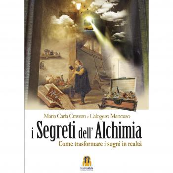 I segreti dell'alchimia. Come trasformare i sogni in realtà