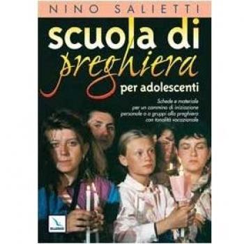 Scuola di preghiera per adolescenti. Schede e materiale per un cammino di iniziazione personale o a gruppi alla preghiera con tonalità vocazionale