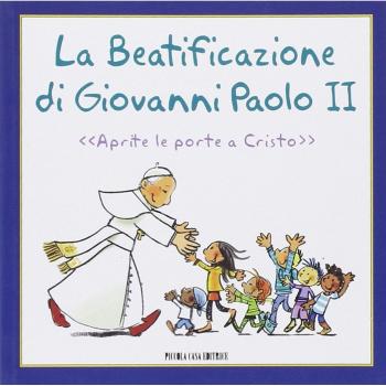 La beatificazione di Giovanni Paolo II. «Aprite le porte a Cristo»
