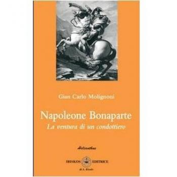 Napoleone Bonaparte. La ventura di un condottiero
