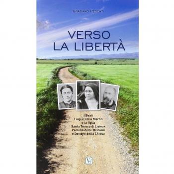 Verso la libertà. Beati Luigi e Zelia Martin e la figlia Santa Teresa di Lisieux Patrona delle Missioni e Dottore della Chiesa