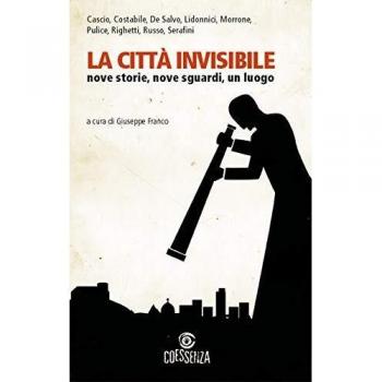 La città invisibile. Nove storie, nove sguardi, un luogo