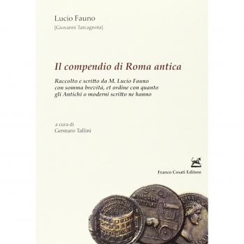 Il compendio di Roma antica. Raccolto e scritto da M. Lucio Fauno con somma brevità, et ordine con quanto gli antichi o moderni scritto ne hanno