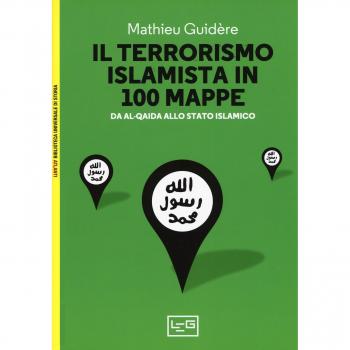 Il terrorismo islamico in 100 mappe. Da Al-Qaida allo Stato Islamico
