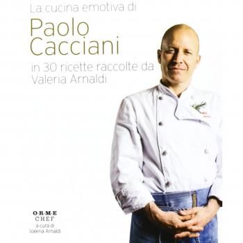 La cucina emotiva di Paolo Cacciani in 30 ricette