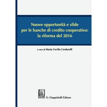 Nuove opportunità e sfide per le banche di credito cooperativo: la riforma del 2016. Atti del Convegno (Lecce, 16-17 dicembre 2016)