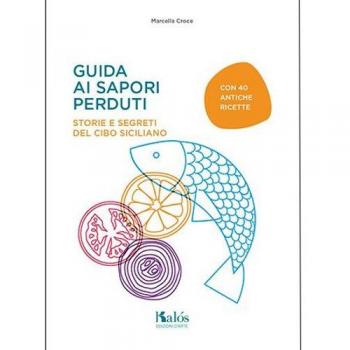 Guida ai sapori perduti. Storie e segreti del cibo siciliano con quaranta antiche ricette