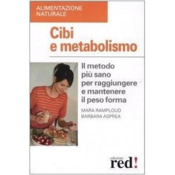 Cibi e metabolismo. Il metodo più sano per raggiungere e mantenere il peso forma