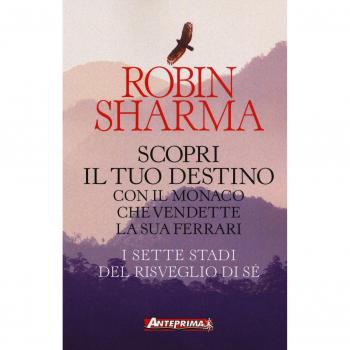Scopri il tuo destino con il monaco che vendette la sua Ferrari. I sette stadi del risveglio di sé