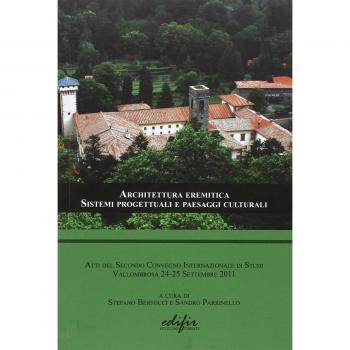 Architettura eremitica. Sistemi progettuali e paesaggi culturali. Atti del secondo Convengo internazionale di studi (Vallombrosa 24-25 settembre, 2011)