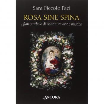 Rosa sine spina. I fiori simbolo di Maria tra arte e mistica