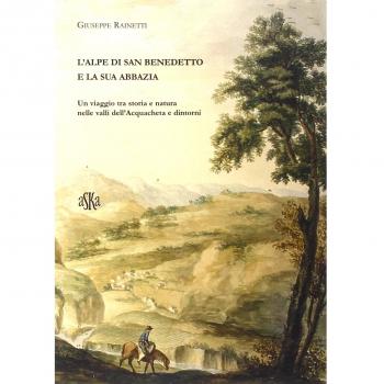 L'alpe di San Benedetto e la sua abbazia. Un viaggio tra storia e natura nelle valli dell'Acquacheta e dintorni