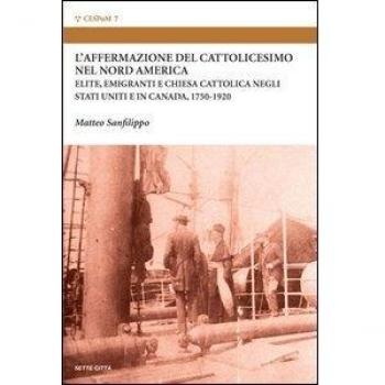 L'affermazione del cattolicesimo nel nord America. Elite, emigranti e chiesa cattolica negli Stati Uniti e in Canada (1750-1920)