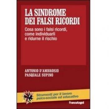 La sindrome dei falsi ricordi. Cosa sono i falsi ricordi, come individuarli e ridurne il rischio