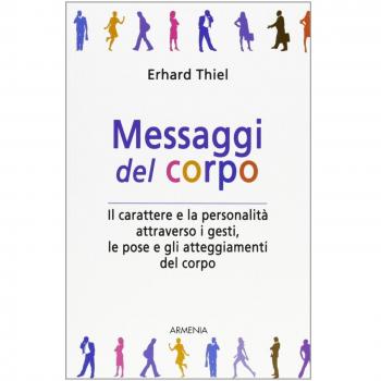 Messaggi del corpo. Il carattere e la personalità attraverso i gesti, le pose e gli atteggiamenti del corpo