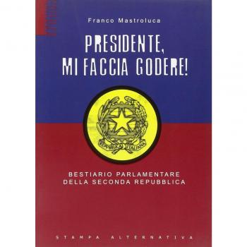 Presidente mi faccia godere. Bestiario parlamentare della seconda repubblica