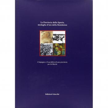 La provincia della Spezia medaglia d'oro della Resistenza. L'impegno e il sacrificio di una provincia per la libertà