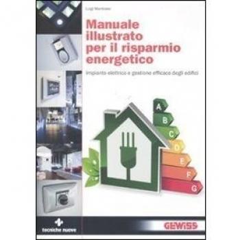 Manuale illustrato per il risparmio energetico. Impianto elettrico e gestione efficace degli edifici. Ediz. illustrata