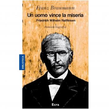 Un uomo vince la miseria. Friedrich Wilhelm Raiffeisen