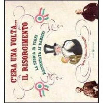 C’era una volta... il Risorgimento. La storia in versi raccontata ai bambini. Ediz. a colori