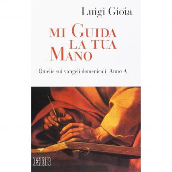Mi guida la tua mano. Omelie sui Vangeli domenicali. Anno A