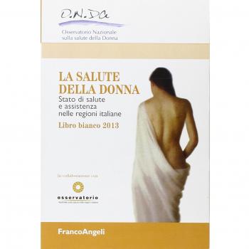 La salute della donna. Stato di salute e assistenza nelle regioni italiane. Libro bianco 2013