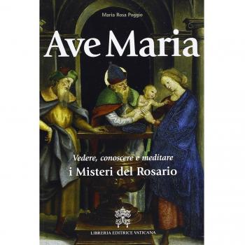 Ave Maria. Vedere, conoscere e meditare i Misteri del Rosario