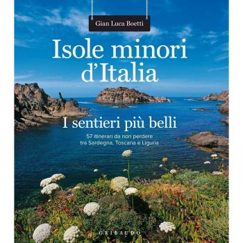 Isole minori d'Italia. I sentieri più belli. 57 itinerari da non perdere tra Sardegna, Toscana e Liguria