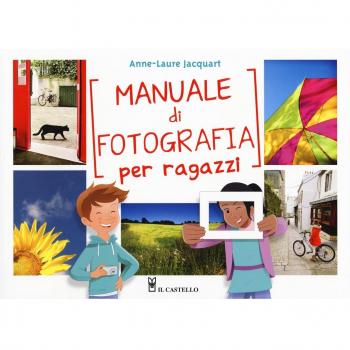 MANUALE DI FOTOGRAFIA PER RAGAZZI. EDIZ.