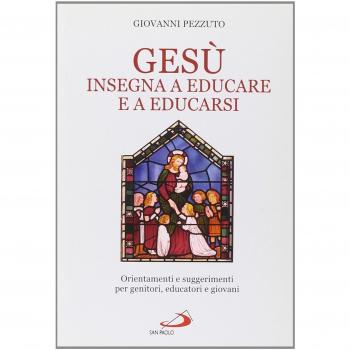 Gesù insegna ad educare e a educarsi. Orientamenti e suggerimenti per genitori, educatori e giovani