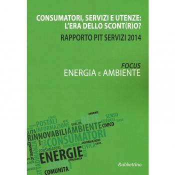 Consumatori, servizi e utenze: l'era dello scont(r)o? Rapporto Pit servizi 2014. Energia e ambiente