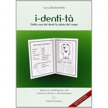 I-denti-tà. Dalla cura dei denti alla salute del corpo. Approccio autobiografico alla medicina olistica e alla dentosofia