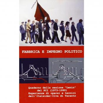 Fabbrica e impegno politico. Quaderno della sez. Lenin del PCI (1973-1990). Esperienze di operai e tecnici dell'Italsider-Ilva di Taranto