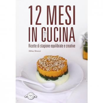 12 mesi in cucina. Ricette di stagione equilibrate e creative