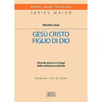 Gesù Cristo figlio di Dio. Vicenda storica e sviluppi della tradizione ecclesiale. Nuova ediz.