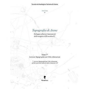 Topografia di Atene. Sviluppo urbano e monumenti dalle origini al III secolo d. C.. Lexicon topographicum urbis Athenarum (Vol. 5)