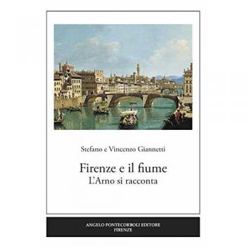 Firenze e il fiume. L'Arno si racconta