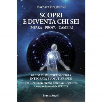 Scopri e diventa chi sei. Impara, prova, cambia! Guida di psicopedagia integrata evolutiva (PIE) per il potenziamento emotivo cognitivo comportamentale (PECC)