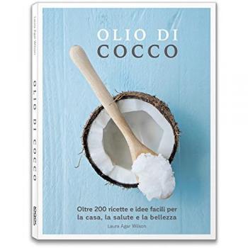 Olio di cocco. Oltre 200 ricette e idee facili per la casa, la salute e la bellezza