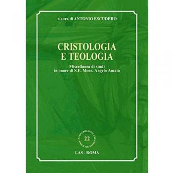Cristologia e teologia. Miscellanea di studi in onore di s. e. mons. Angelo Amato