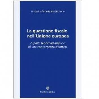 La questione fiscale nell'Unione Europea. Aspetti teorici ed empirici di una convergenza disattesa