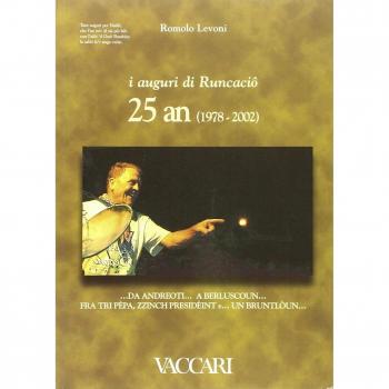 I auguri di Runcaciô. 25 an (1978-2002)... da Andreoti... a Berluscoun... fra tri Pèpa, zzinch Presidèint e... un bruntlòun. Testo italiano a fronte