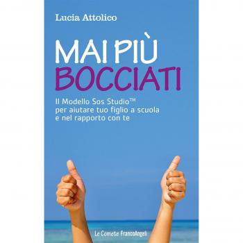 Mai più bocciati. Il modello Sos StudioTM per aiutare tuo figlio a scuola e nel rapporto con te