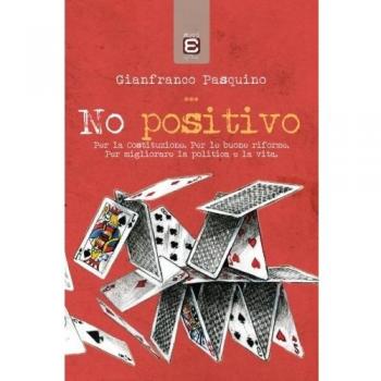No positivo. Per la Costituzione. Per le riforme. Per migliorare la politica e la vita