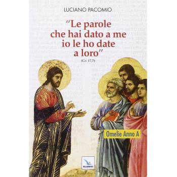 «Le parole che hai dato a me io le ho date a loro». Omelie per l'anno A