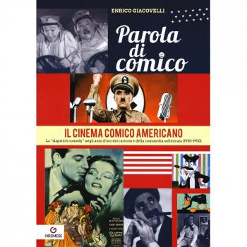 Parola di comico. Il cinema comico americano. La «slapstick comedy» negli anni d'oro dei cartoon e della commedia sofisticata (1930-1950) (Vol. 3)