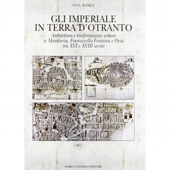 Gli Imperiali in terra d'Otranto. Architettura e trasformazione urbane a Manduria, Francavilla Fontana e Oria tra XVI e XVIII secolo. Ediz. illustrata