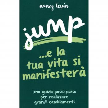 Jump ...e la tua vita si manifesterà. Una guida passo passo per realizzare grandi cambiamenti