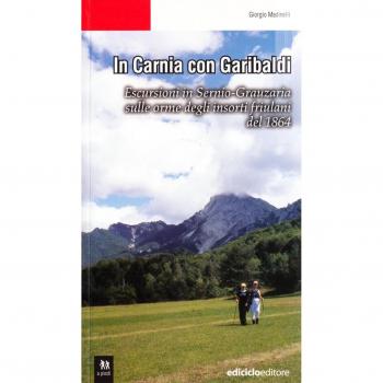In Carnia con Garibaldi. Escursioni in Sernio-Grauzaria sulle orme degli insorti friulani del 1864