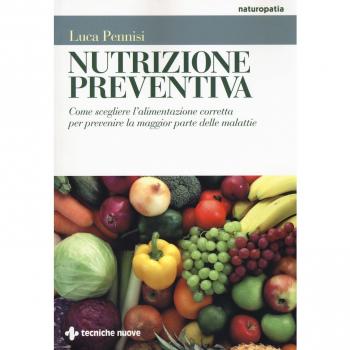 Nutrizione preventiva. Come scegliere l'alimentazione corretta per prevenire la maggior parte delle malattie